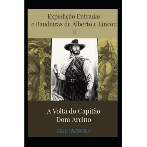 Expedio Entradas E Bandeiras De Alberto E Lincon Ii: A Volta Do Capito Don Arcino   de PINTO, JULIA DIAS  Format Broch 