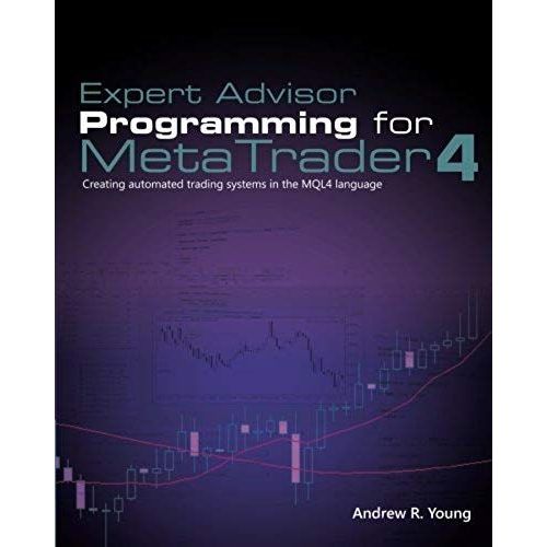 Expert Advisor Programming For Metatrader 4: Creating Automated Trading Systems In The Mql4 Language   de Andrew R. Young  Format Broch 