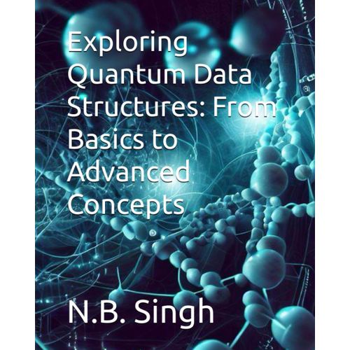 Exploring Quantum Data Structures: From Basics To Advanced Concepts   de Singh, N.B.  Format Broch 