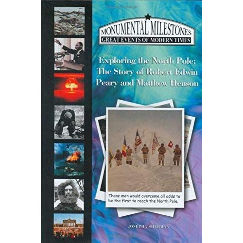 Exploring The North Pole: The Story Of Robert Edwin Peary And Matthew Henson (Monumental Milestones: Great Events Of Modern Times)   de Josepha Sherman  Format Broch 
