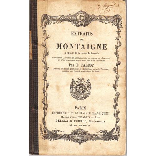 Extraits De Montaigne  L'usage De La Classe De Seconde, Recueillis, Annots Et Accompagns D'un Glossaire Explicatif Des Mots Difficiles Et De Sentences Dtaches   de Talbot E 