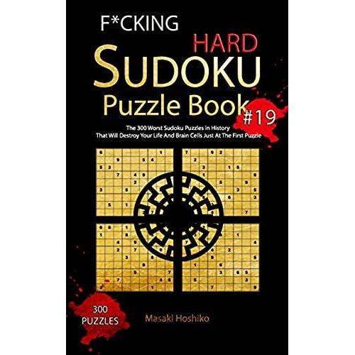 F*Cking Hard Sudoku Puzzle Book #19: The 300 Worst Sudoku Puzzles In History That Will Destroy Your Life And Brain Cells Just At The First Puzzle   de Hoshiko, Masaki  Format Broch 