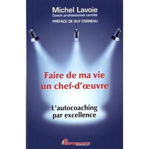 Faire De Ma Vie Un Chef-D'oeuvre : L'autocoaching Par Excellence  