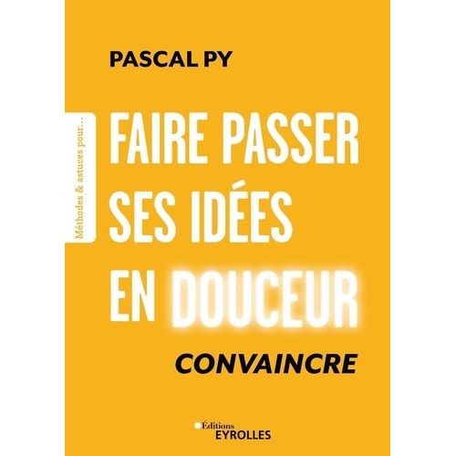 Faire Passer Ses Ides En Douceur - Convaincre    Format Beau livre 