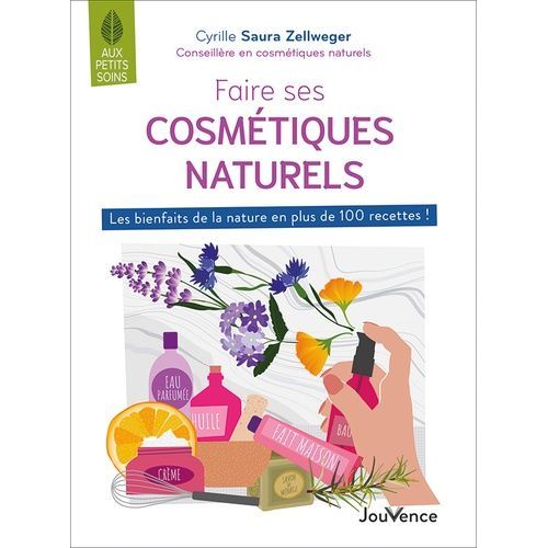 Faire Ses Cosmtiques Naturels - Les Bienfaits De La Nature En Plus De 100 Recettes !    Format Poche 