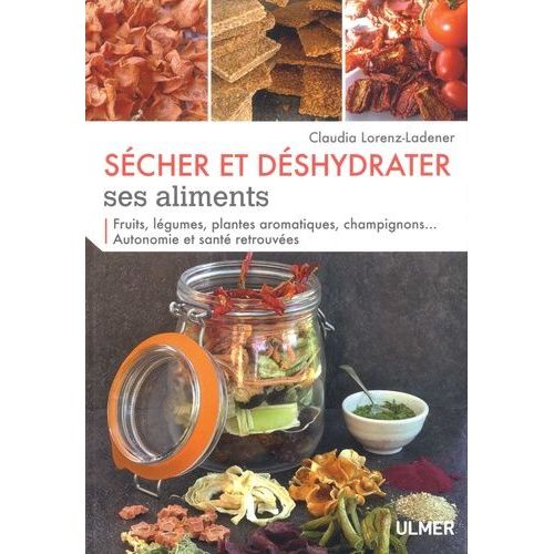 Scher Et Dshydrater Ses Aliments - Fruits, Lgumes, Plantes Aromatiques, Champignons - Autonomie Et Sant Retrouves   de Lorenz-Ladener Claudia  Format Beau livre 