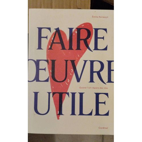 Faire ?uvre Utile - Quand L'art Rpare Des Vies. Emilie Perreault   