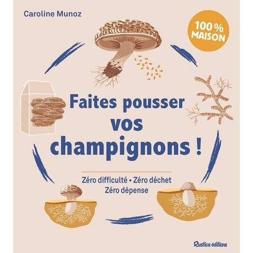 Faites Pousser Vos Champignons ! - Zro Difficult, Zro Dchet, Zro Dpense    Format Beau livre 