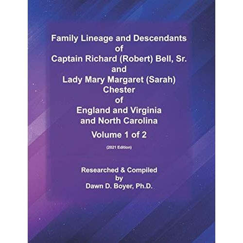 Family Lineage And Descendants Of Captain Richard (Robert) Bell, Sr. And Lady Mary Margaret (Sarah) Chester Of England And Virginia And North Carolina: Volume 1 Of 2 (2021 Edition) (Genealogy Lineage)   de Boyer Ph.D., Dawn D.  Format Broch 
