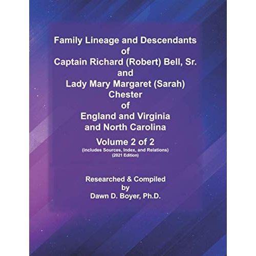 Family Lineage And Descendants Of Captain Richard (Robert) Bell, Sr. And Lady Mary Margaret (Sarah) Chester Of England And Virginia And North Carolina: Volume 2 Of 2, Includes Sources, Index, And Rela   de Boyer Ph.D., Dawn D.  Format Broch 