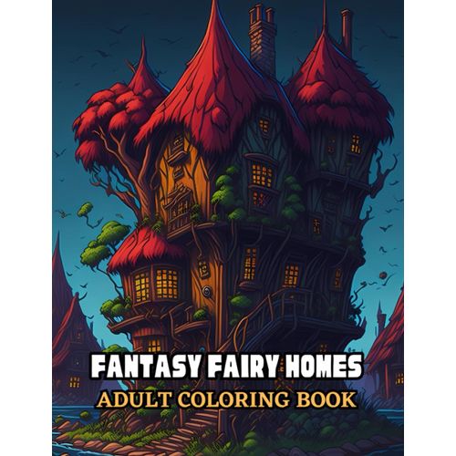 Fantasy Fairy Homes Coloring Book For Adults: A Coloring Book Of Fantasy Fairy Homes For Adults And Teens, Enjoy Your Time Inside The Hidden World Of Fairies Houses And Castles   de Art, Inkless  Format Broch 