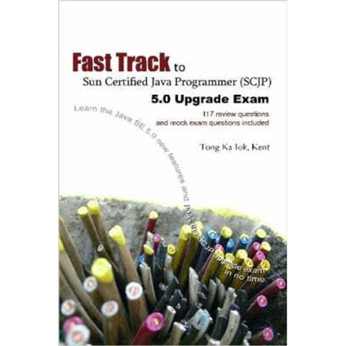 Fast Track To Sun Certified Java Programmer (Scjp) 5.0 Upgrade Exam    Format Broch 