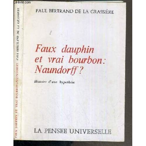 Faux Dauphin Et Vrai Bourbon: Naundorff ? - Histoire D'une Hypothese   de BERTRAND DE LA GRASSIERE PAUL  Format Broch 