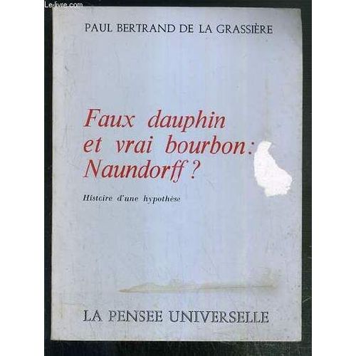 Faux Dauphin Et Vrai Bourbon: Naundorff? - Histoire D'une Hypothese   de GRASSIERE PAUL BERTRAND DE LA  Format Broch 