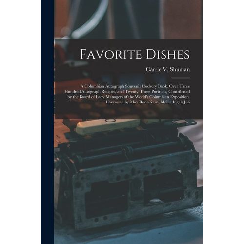 Favorite Dishes: A Columbian Autograph Souvenir Cookery Book. Over Three Hundred Autograph Recipes, And Twenty-Three Portraits, Contrib    Format Broch 