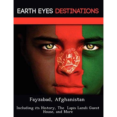 Fayzabad, Afghanistan: Including Its History, The Lapis Lazuli Guest House, And More   de Sandra Wilkins  Format Broch 