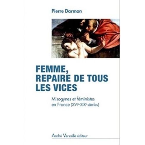 Femme, Repaire De Tous Les Vices - Misogynes Et Fministes En France (Xvi-Xixe Sicles)   de pierre darmon  Format Broch 