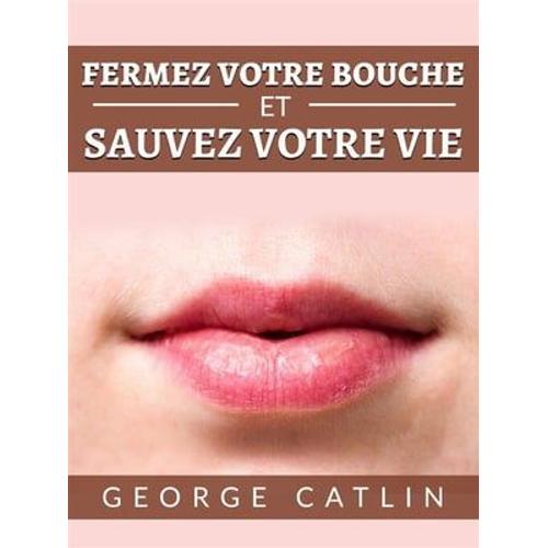 Fermez Votre Bouche Et Sauvez Votre Vie (Traduit)   de George Catlin