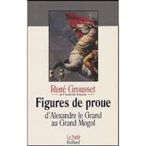 Figures De Proue Alexandre Le Grand Le Grand Mogol Pricls Csar Charlemagne Charles Quint Louis Xiv Napolon Bismarck Frdric Ii Akbar L'inde Par Ren Grousset Le Nadir Balland 1992