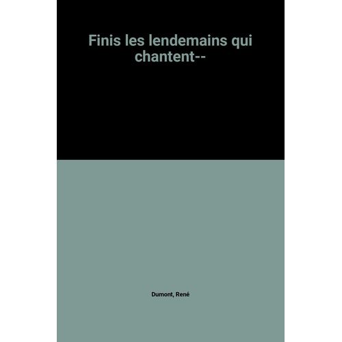 Finis Les Lendemains Qui Chantent--   de Ren Dumont  Format Poche 