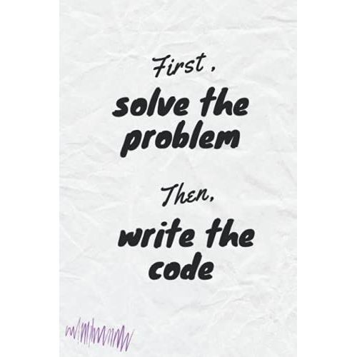 First, Solve The Problem. Then, Write The Code: Coding Developer Notebook Gift For Those Who Love Programming (6 X 9) 110 Pages   de Art, Coding  Format Broch 