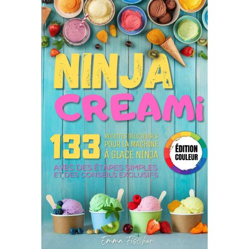 Ninja Creami - dition Couleur: 133 Dlicieuses Recettes De Crme Glace, Milkshake, Sorbets Et Plus Dcouvrez L'art De La Machine  Glace Ninja Avec Des tapes Simples Et Des Conseils Exclusifs.   de Fischer, Emma  Format Broch 