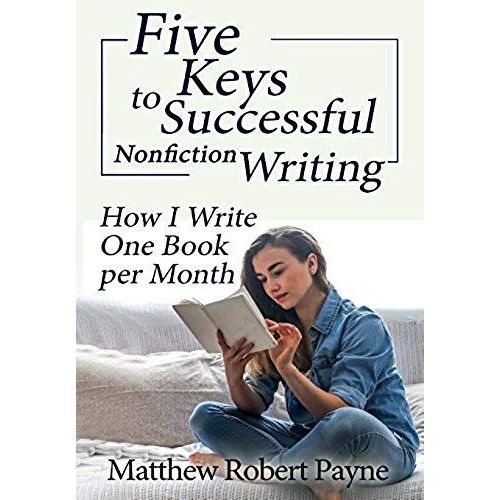 Five Keys To Successful Nonfiction Writing: How I Write One Book Per Month   de Payne, Matthew Robert  Format Broch 