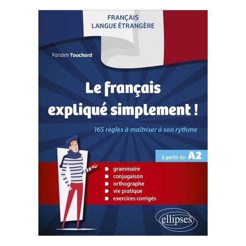 Le Franais Expliqu Simplement ! - 165 Rgles  Matriser  Son Rythme  Partir Du A2 - Grammaire - Conjugaison - Orthographe - Vie Pratique - Exercices Corrigs    Format Beau livre 