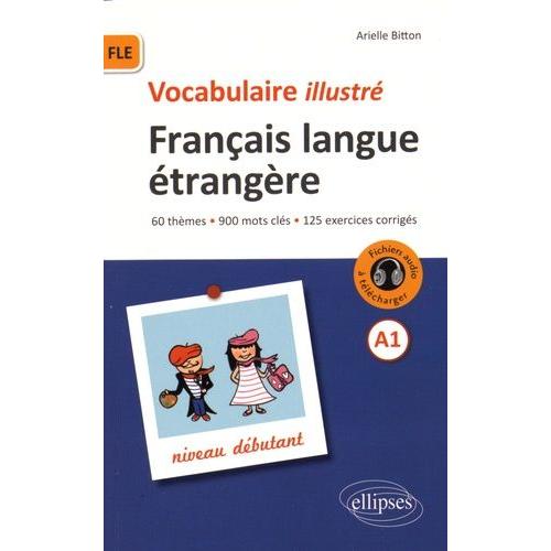 Vocabulaire Illustr Franais Langue trangre A1 Niveau Dbutant - 60 Thmes, 900 Mots Cls, 125 Exercices Corrigs   de Bitton Arielle  Format Broch 