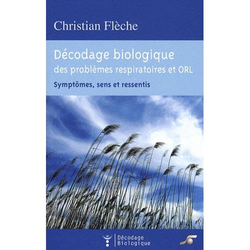 Dcodage Biologique Du Systme Respiratoire Et Orl - Symptmes, Sens Et Ressentis   de christian flche  Format Broch 