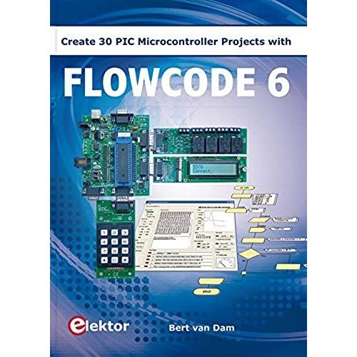 Flowcode 6: Create 30 Pic Microcontroller Projects By Bert Van Dam (2014-05-04)   de unknown  Format Broch 