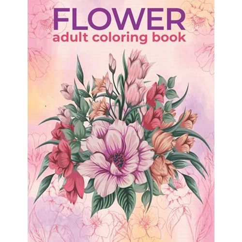Flower Adult Coloring Book: An Adults Coloring Book Flowers And More Designs For Stress Relief & Relaxation.   de Press, MH Book  Format Broch 