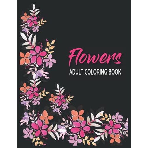 Flowers Adult Coloring Book: Take Your Coloring To The Next Level With This Advanced Coloring Book Of Flowers!   de Flynn, Lisa  Format Broch 