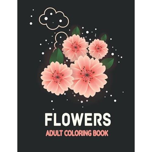 Flowers Adult Coloring Book: Take Your Coloring To The Next Level With This Advanced Coloring Book Of Flowers!   de Flynn, Lisa  Format Broch 