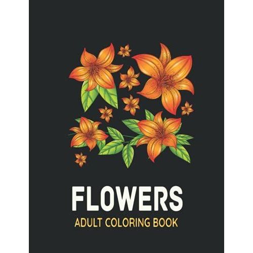 Flowers Adult Coloring Book: Take Your Coloring To The Next Level With This Advanced Coloring Book Of Flowers!   de Flynn, Lisa  Format Broch 