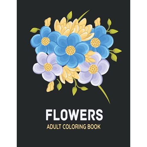 Flowers Adult Coloring Book: Take Your Coloring To The Next Level With This Advanced Coloring Book Of Flowers!   de Flynn, Lisa  Format Broch 