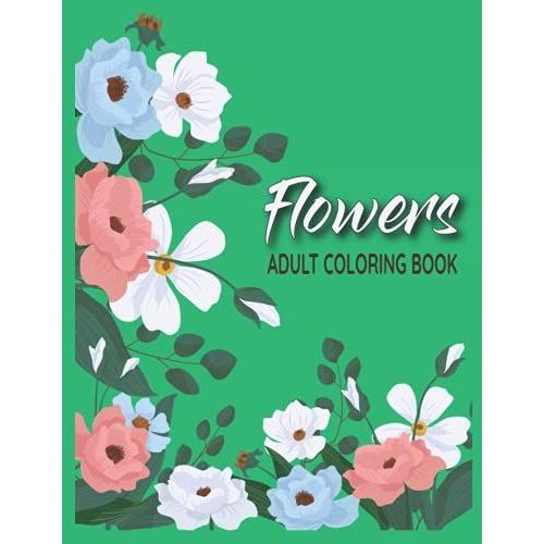 Flowers Adult Coloring Book: Take Your Coloring To The Next Level With This Advanced Coloring Book Of Flowers!   de Flynn, Lisa  Format Broch 