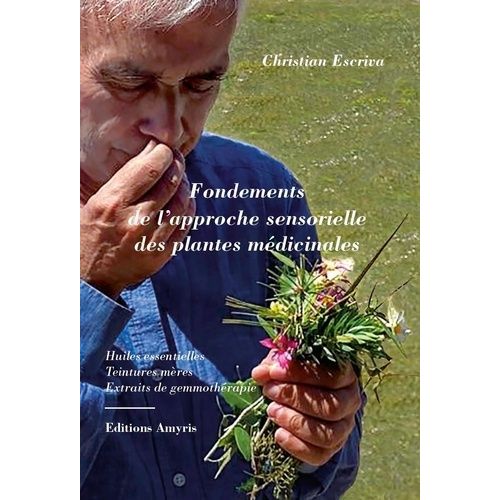 Fondements De L'approche Sensorielle Des Plantes Mdicinales - Huiles Essentielles, Teintures Mres, Extraits De Gemmothrapie    Format Beau livre 