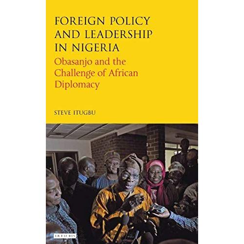Foreign Policy And Leadership In Nigeria   de Steve Itugbu 