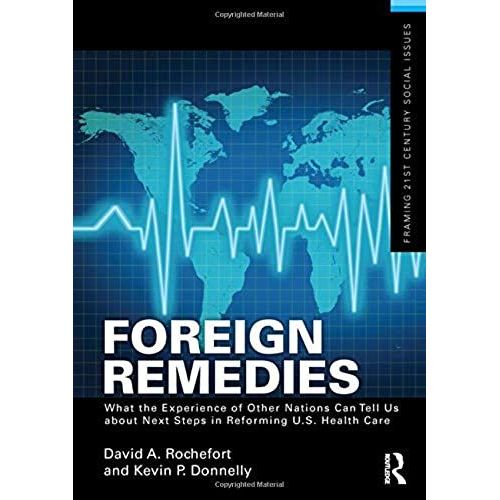 Foreign Remedies: What The Experience Of Other Nations Can Tell Us About Next Steps In Reforming U.S. Health Care   de David A. Rochefort 