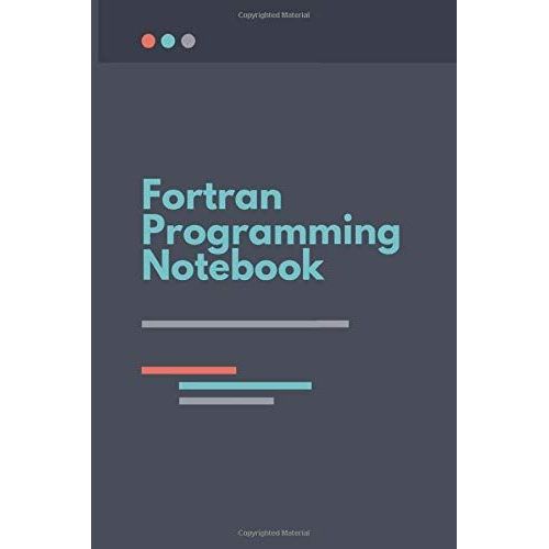 Fortran Programming Notebook: A Fortran Developer's Notebook | For Fortran Programmers And Developers | A Notebook For Computer Programmers And Developers 6x9 Inches With 120 White Pages.   de Languages, Programming  Format Broch 