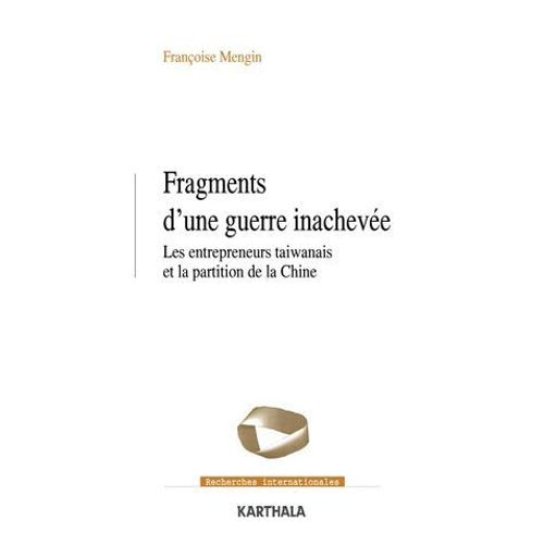 Fragments D'une Guerre Inacheve - Les Entrepreneurs Tawanais Et La Partition De La Chine  