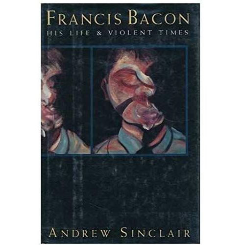 Francis Bacon: His Life And Violent Times   de Andrew Sinclair  Format Broch 