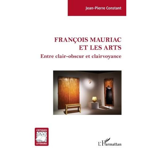 Franois Mauriac Et Les Arts - Entre Clair-Obscur Et Clairvoyance    Format Beau livre 