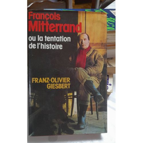 Franois Mitterand Ou La Tentation De L'histoire Franz-Olivier Giesbert   