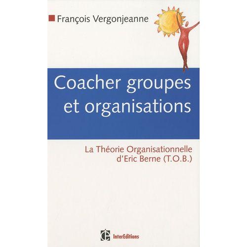 Coacher Les Groupes Et Les Organisations - Avec La Thorie Organisationnelle D'eric Berne (Tob)   de Vergonjeanne Franois  Format Broch 
