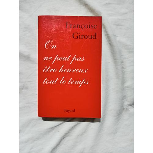 Franoise Giroud, On Ne Peut Pas tre Heureux Tout Le Temps, Fayard, 2001   