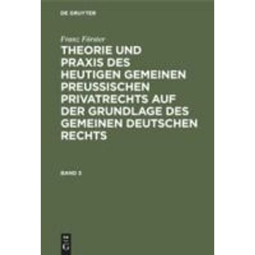 Franz Frster: Theorie Und Praxis Des Heutigen Gemeinen Preuischen Privatrechts Auf Der Grundlage Des Gemeinen Deutschen Rechts. Band 3    Format Reli 