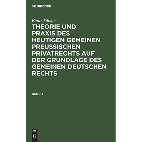 Franz Frster: Theorie Und Praxis Des Heutigen Gemeinen Preuischen Privatrechts Auf Der Grundlage Des Gemeinen Deutschen Rechts. Band 4    Format Reli 