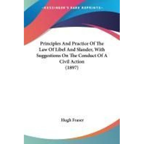 Principles And Practice Of The Law Of Libel And Slander, With Suggestions On The Conduct Of A Civil Action (1897)    Format Broch 